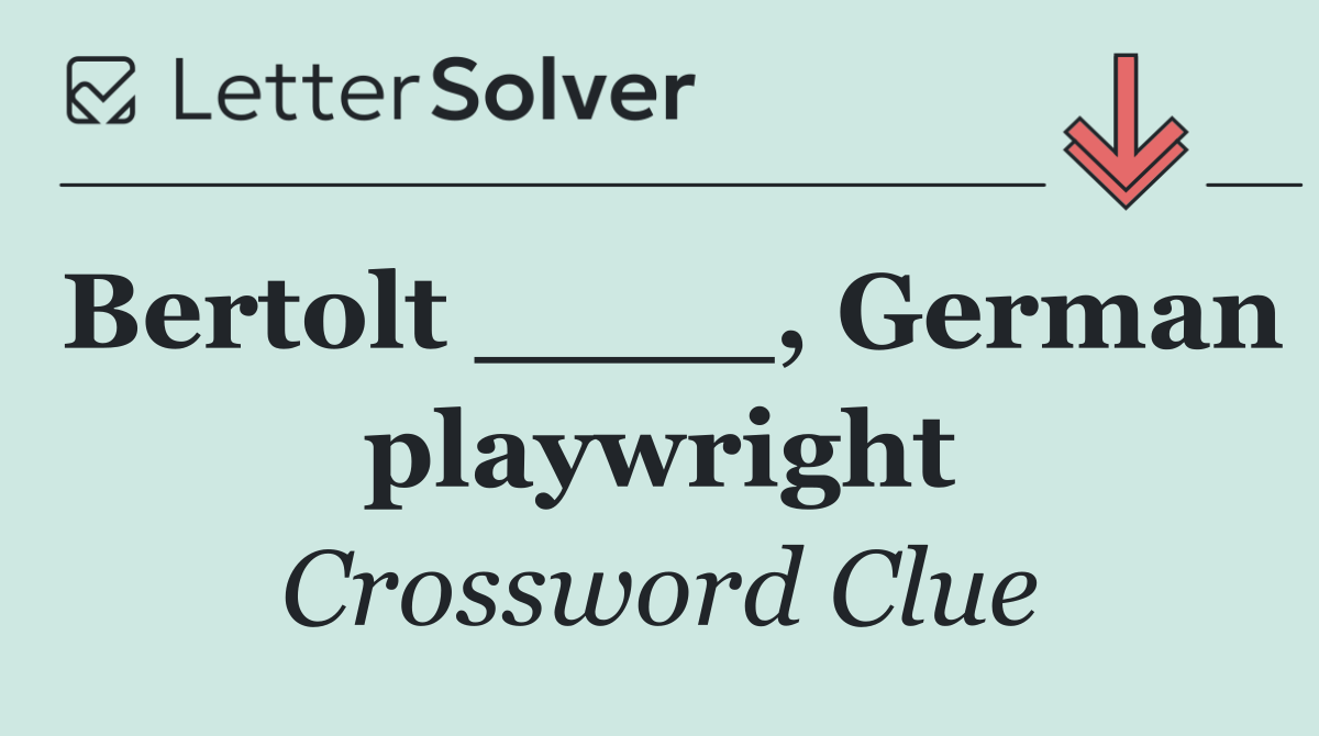 Bertolt ____, German playwright