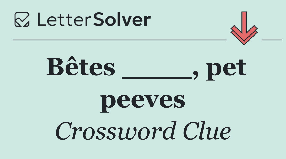Bêtes ____, pet peeves