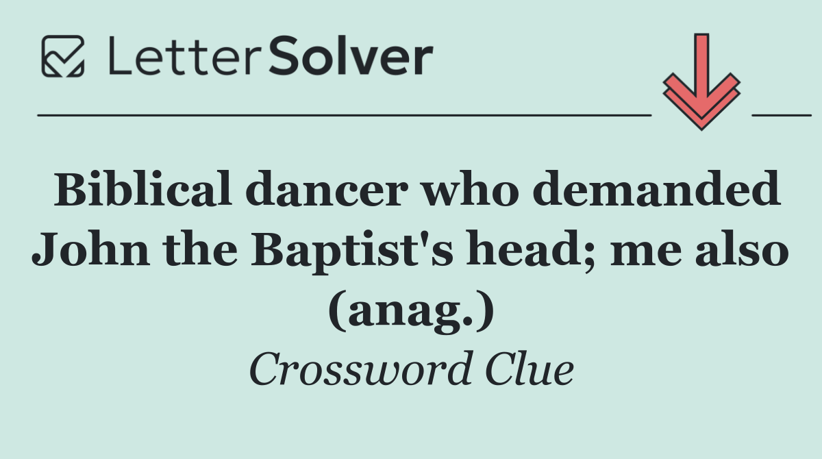 Biblical dancer who demanded John the Baptist's head; me also (anag.)