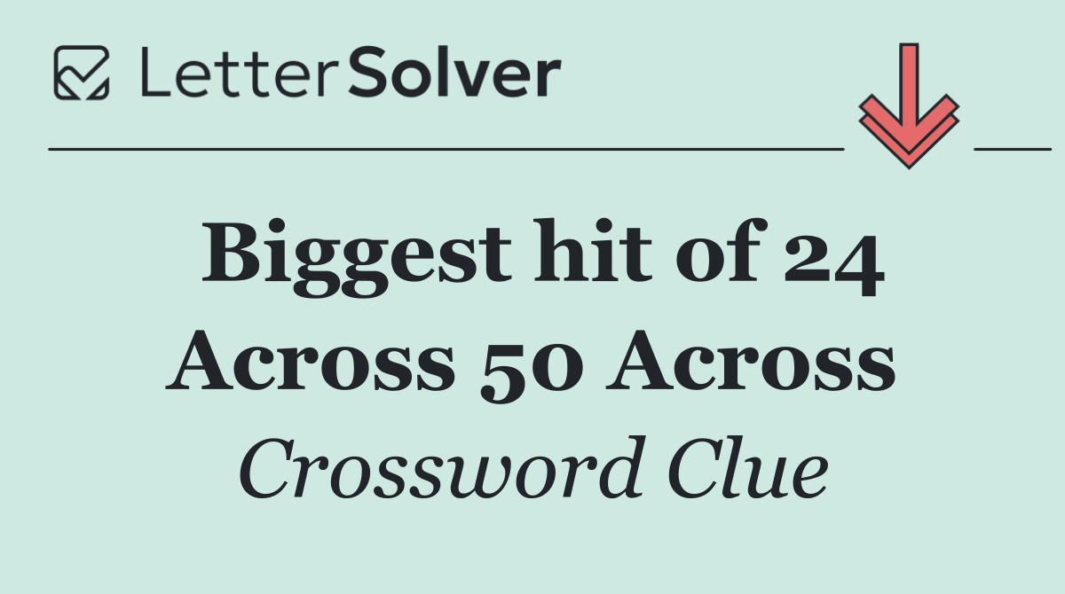 Biggest hit of 24 Across 50 Across