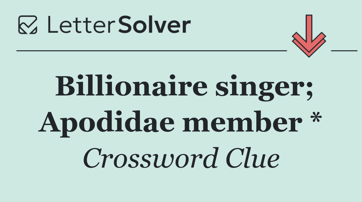 Billionaire singer; Apodidae member *