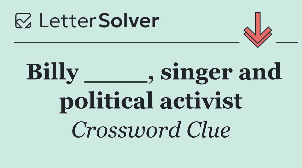 Billy ____, singer and political activist