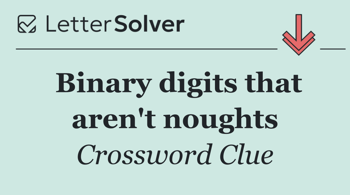 Binary digits that aren't noughts