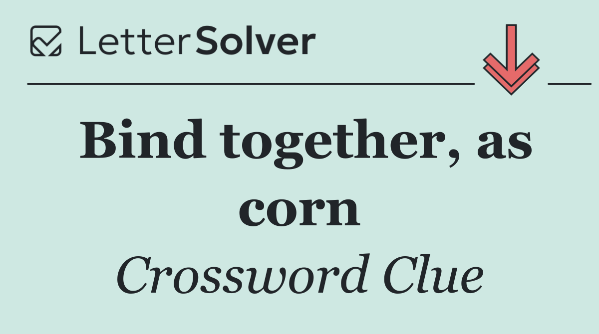 Bind together, as corn