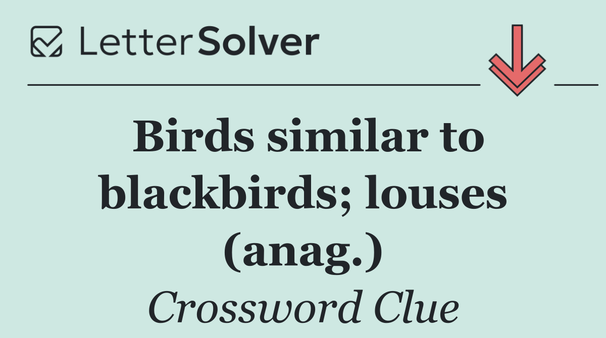 Birds similar to blackbirds; louses (anag.)