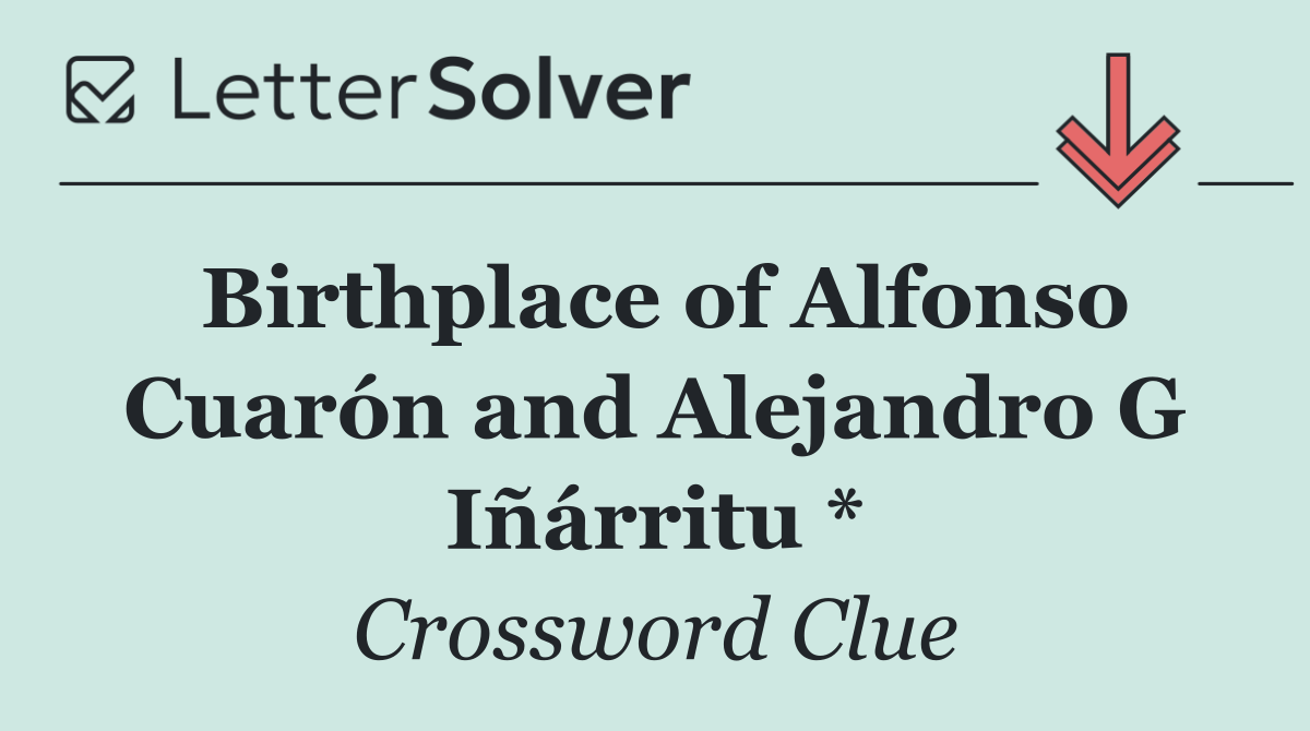 Birthplace of Alfonso Cuarón and Alejandro G Iñárritu *