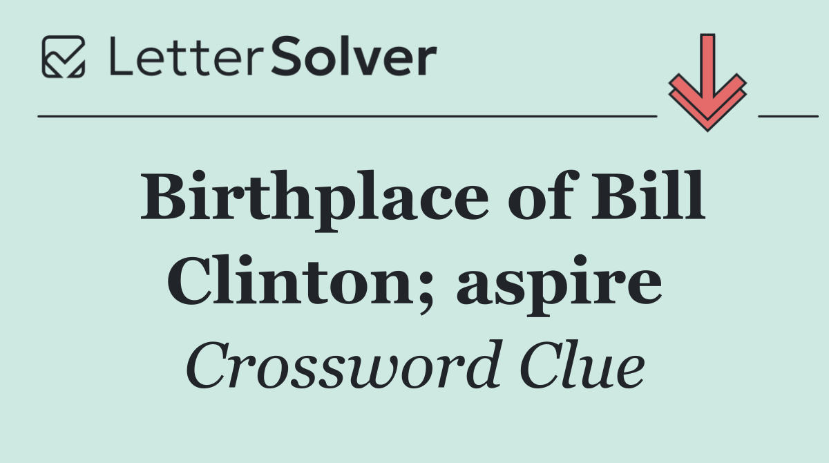 Birthplace of Bill Clinton; aspire