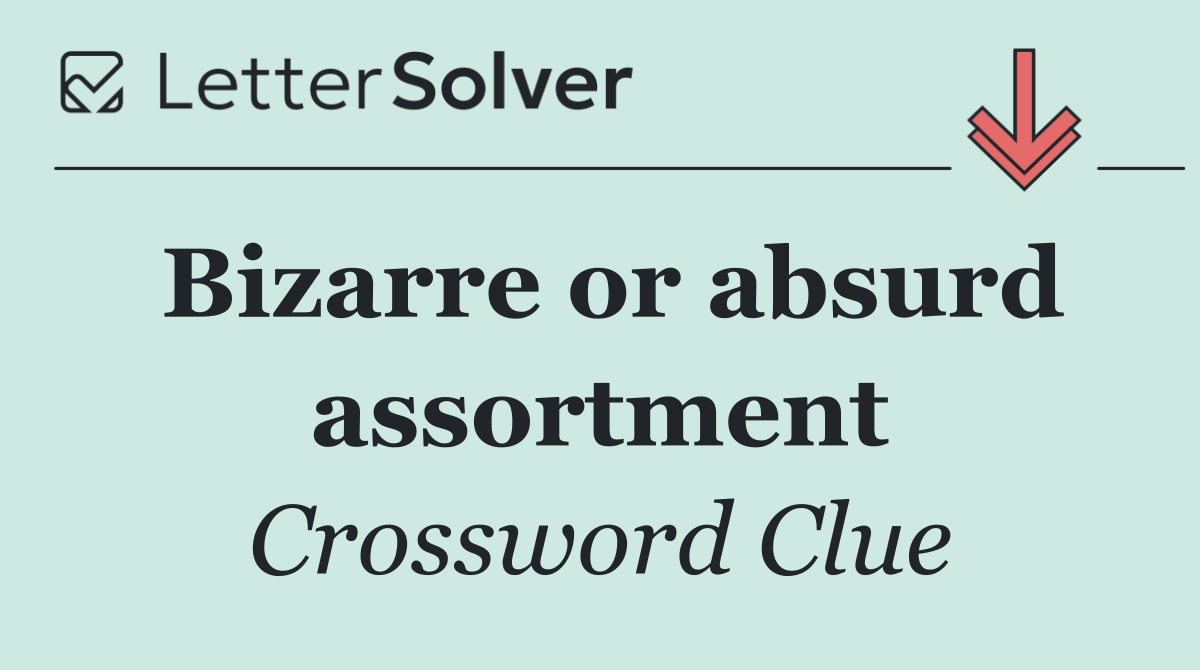 Bizarre or absurd assortment