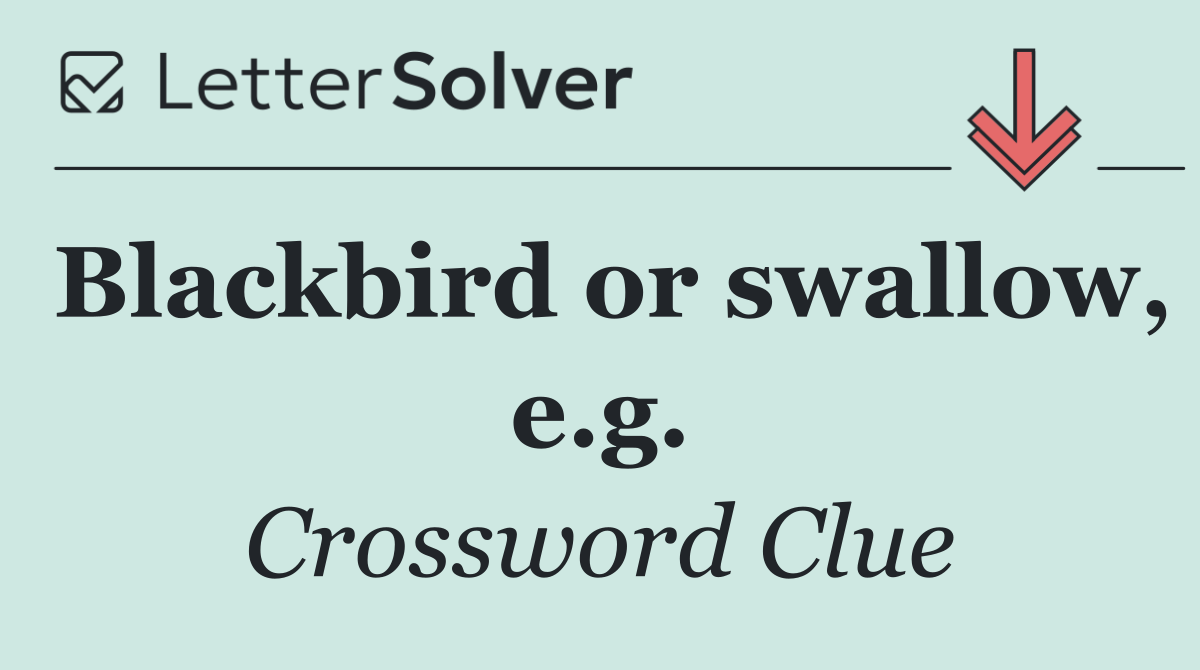 Blackbird or swallow, e.g.