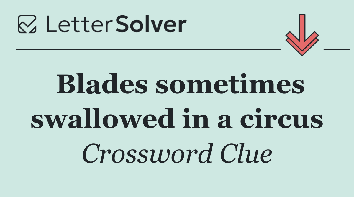 Blades sometimes swallowed in a circus