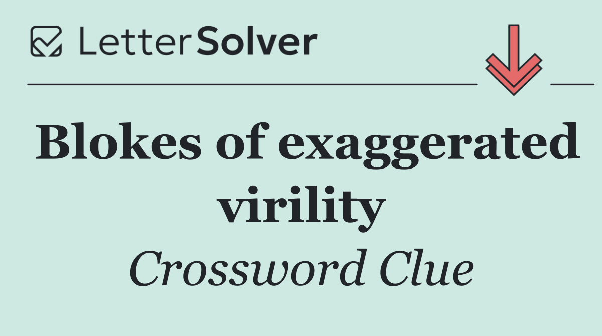 Blokes of exaggerated virility