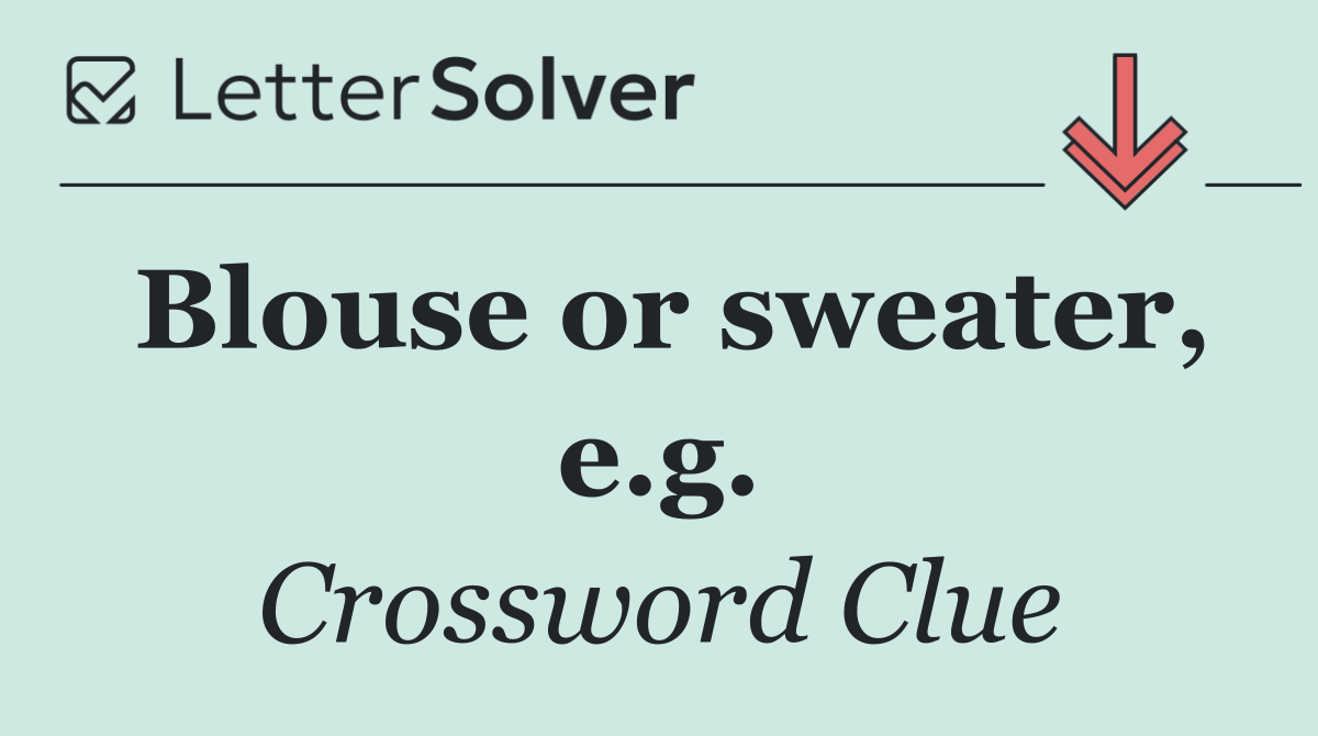 Blouse or sweater, e.g.