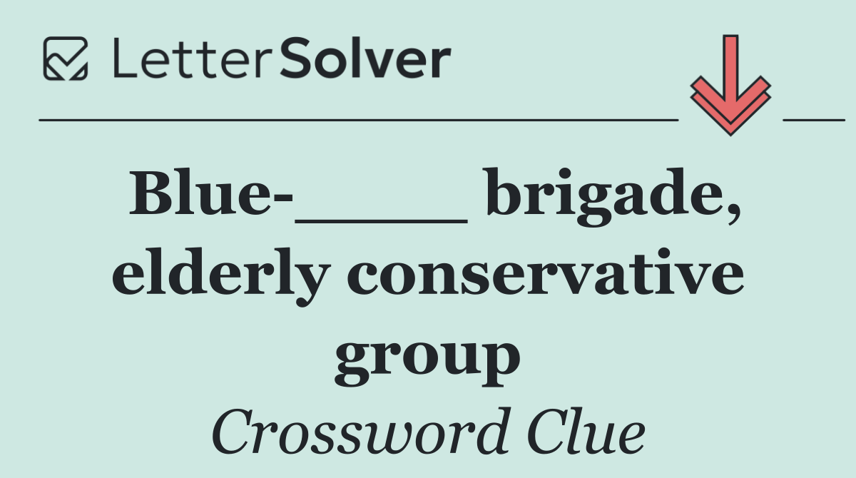 Blue ____ brigade, elderly conservative group