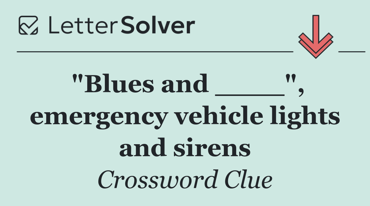 "Blues and ____", emergency vehicle lights and sirens