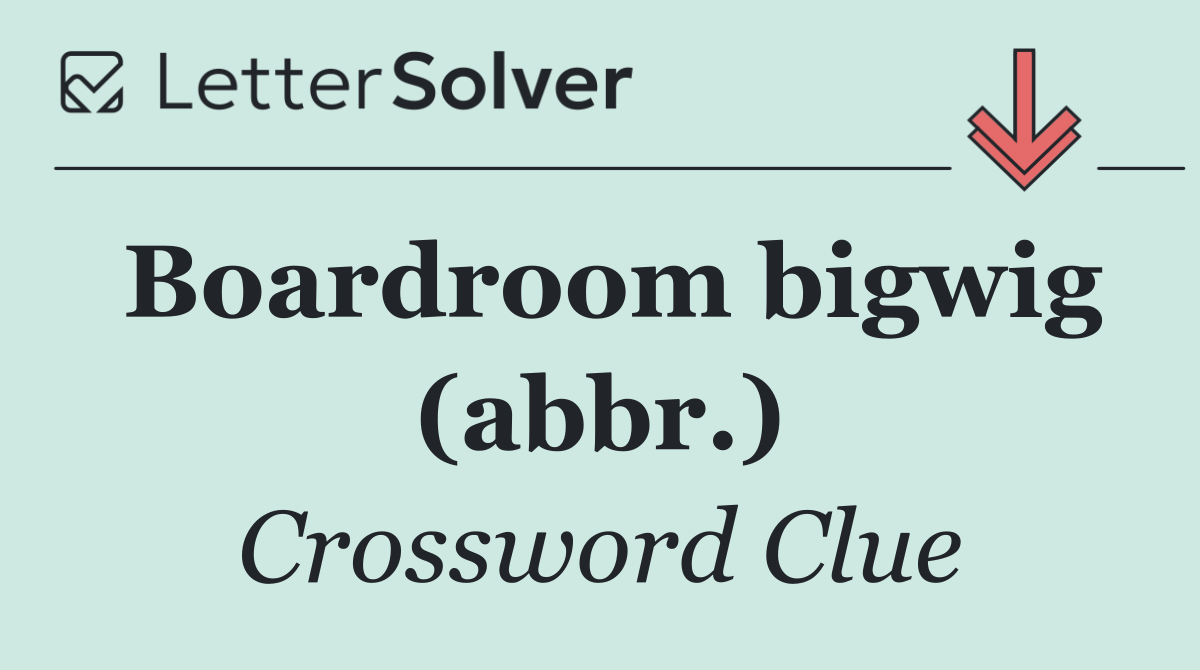 Boardroom bigwig (abbr.)
