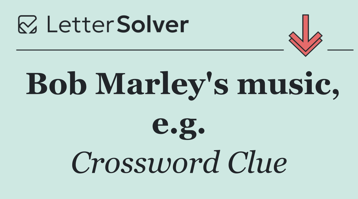 Bob Marley's music, e.g.