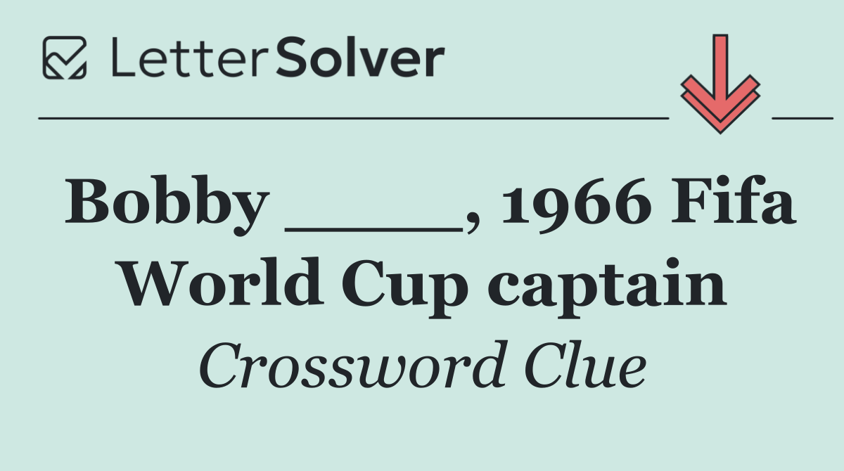 Bobby ____, 1966 Fifa World Cup captain
