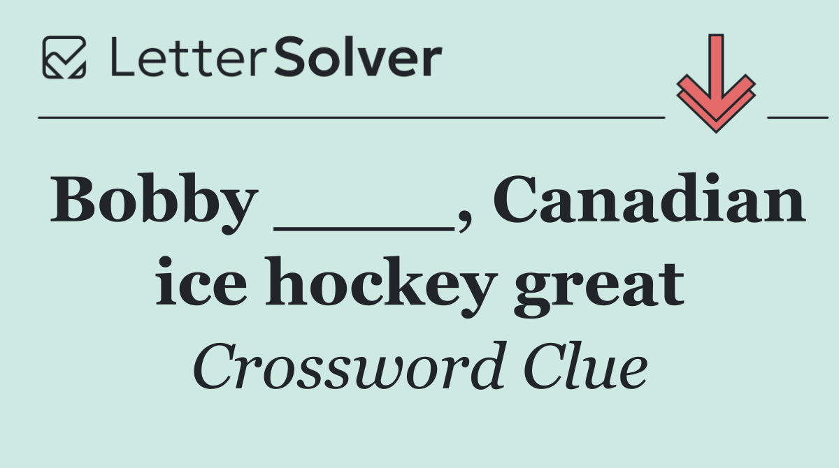 Bobby ____, Canadian ice hockey great