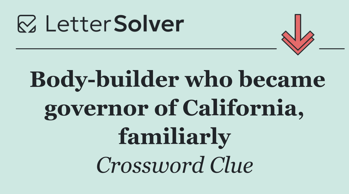 Body builder who became governor of California, familiarly