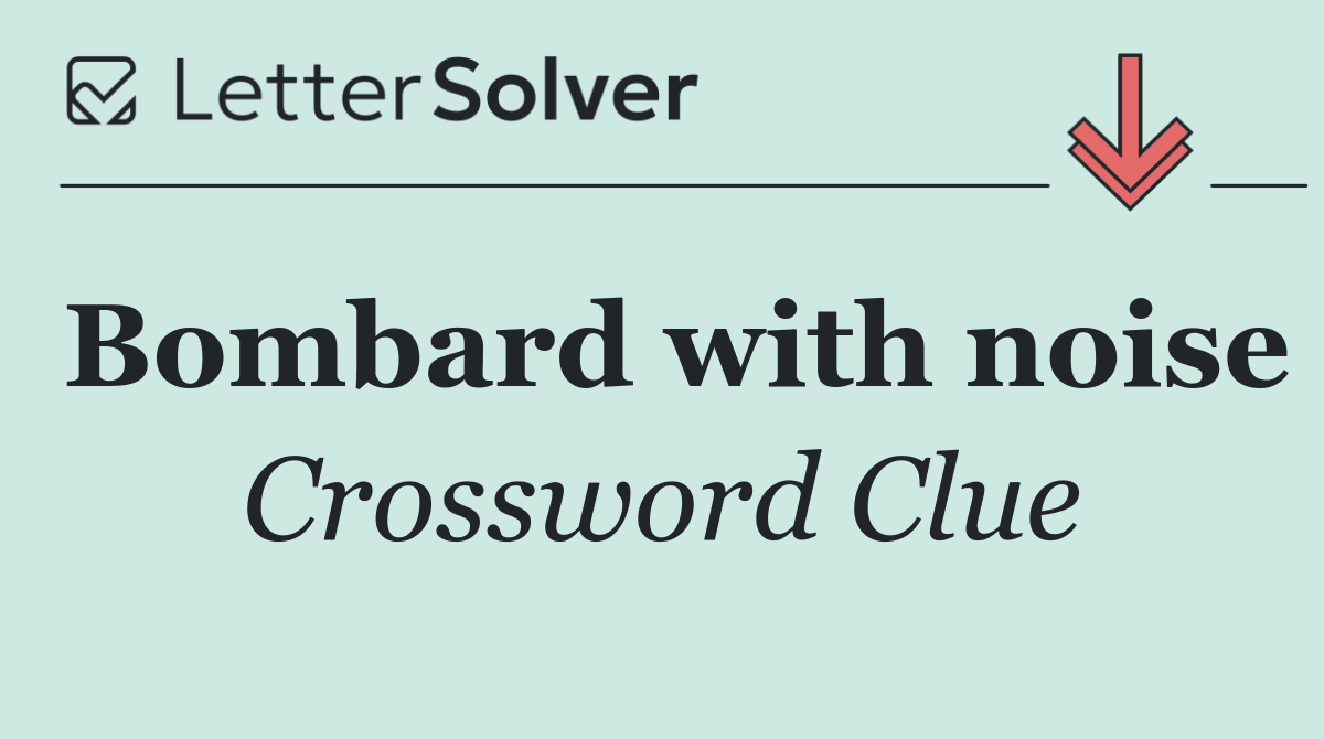 Bombard with noise