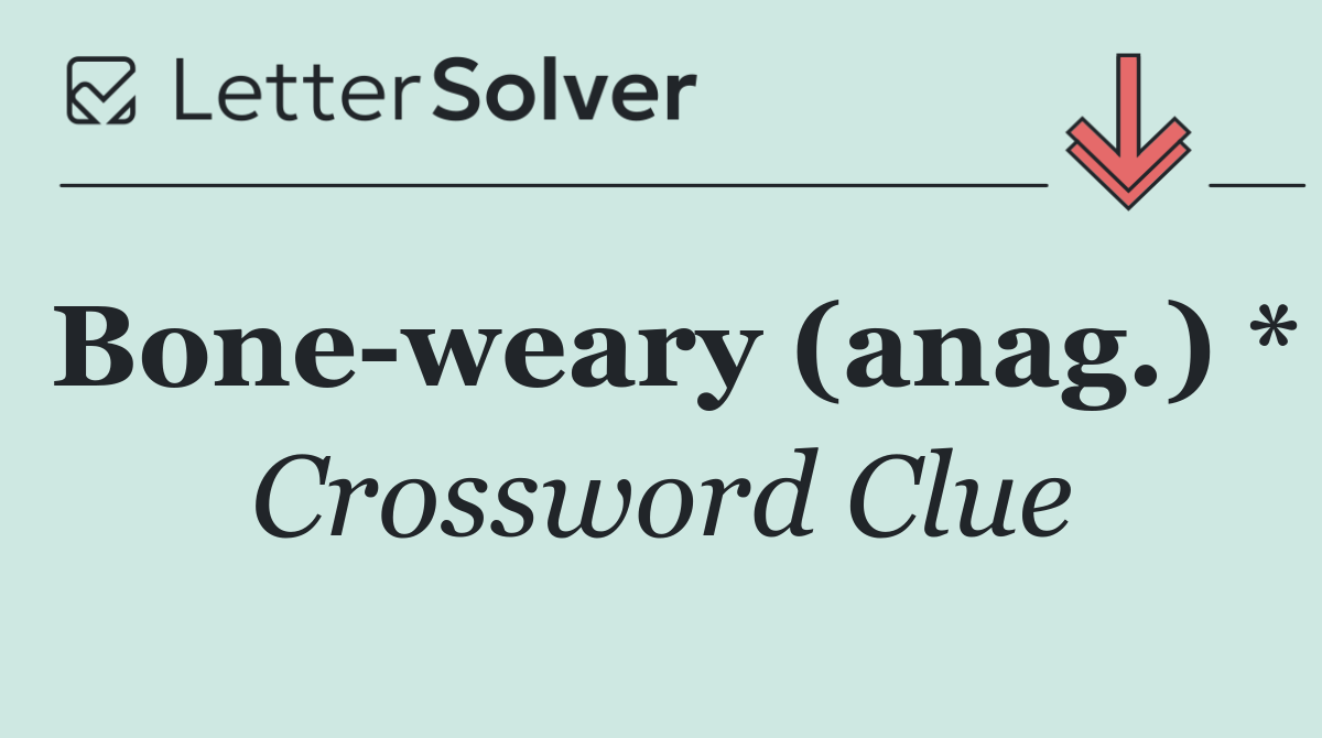 Bone weary (anag.) *
