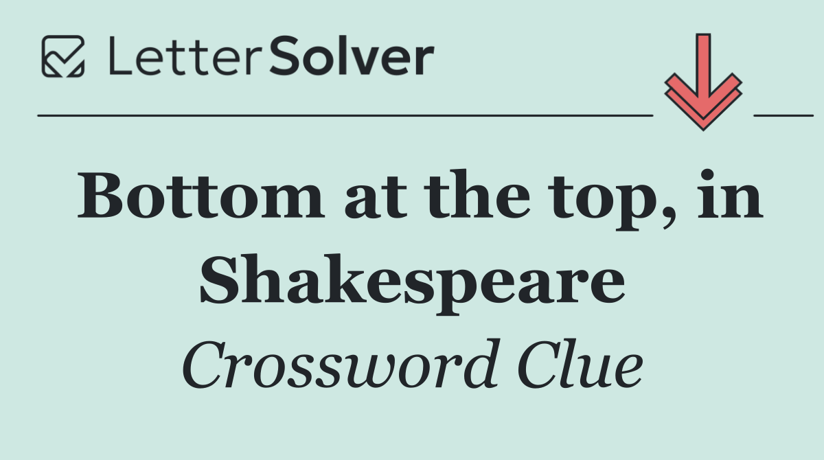 Bottom at the top, in Shakespeare