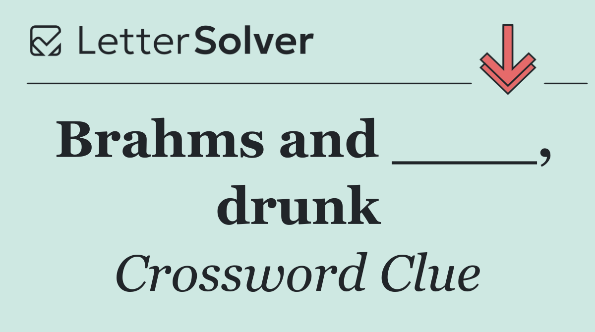 Brahms and ____, drunk