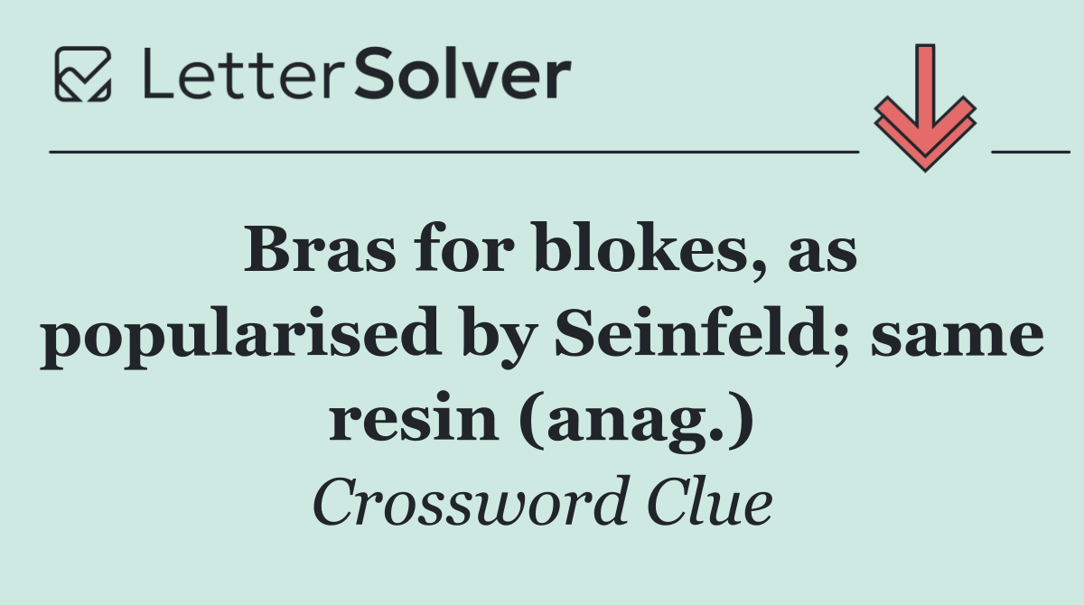 Bras for blokes, as popularised by Seinfeld; same resin (anag.)