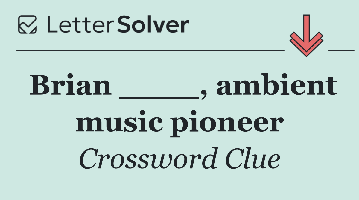 Brian ____, ambient music pioneer