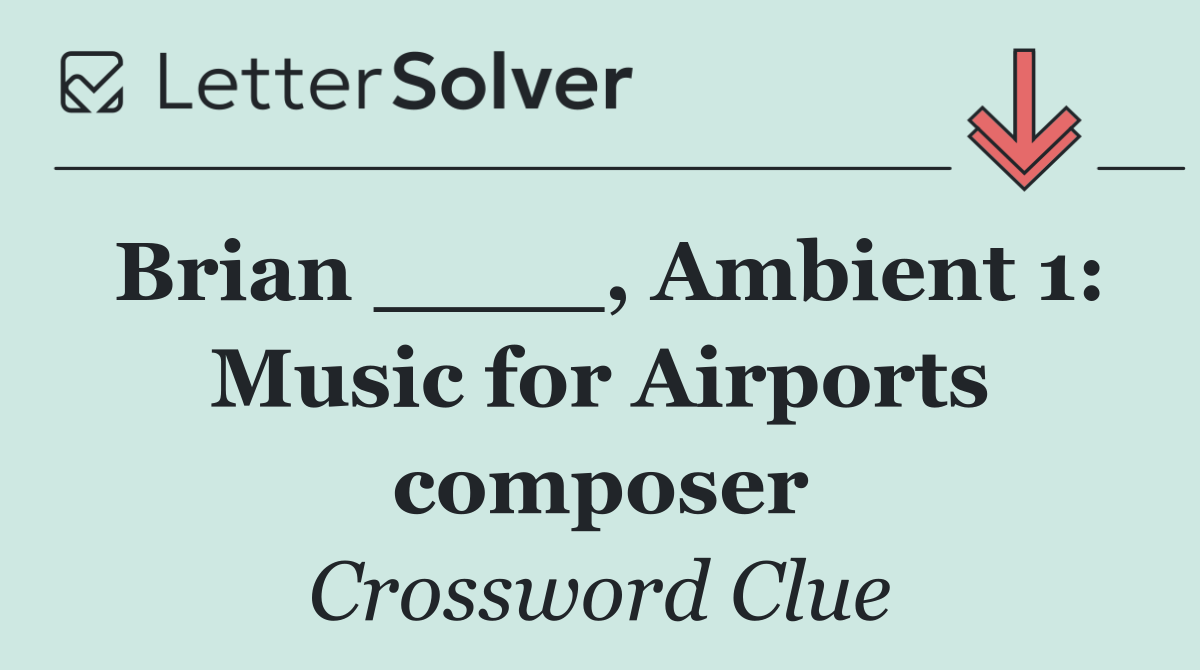 Brian ____, Ambient 1: Music for Airports composer