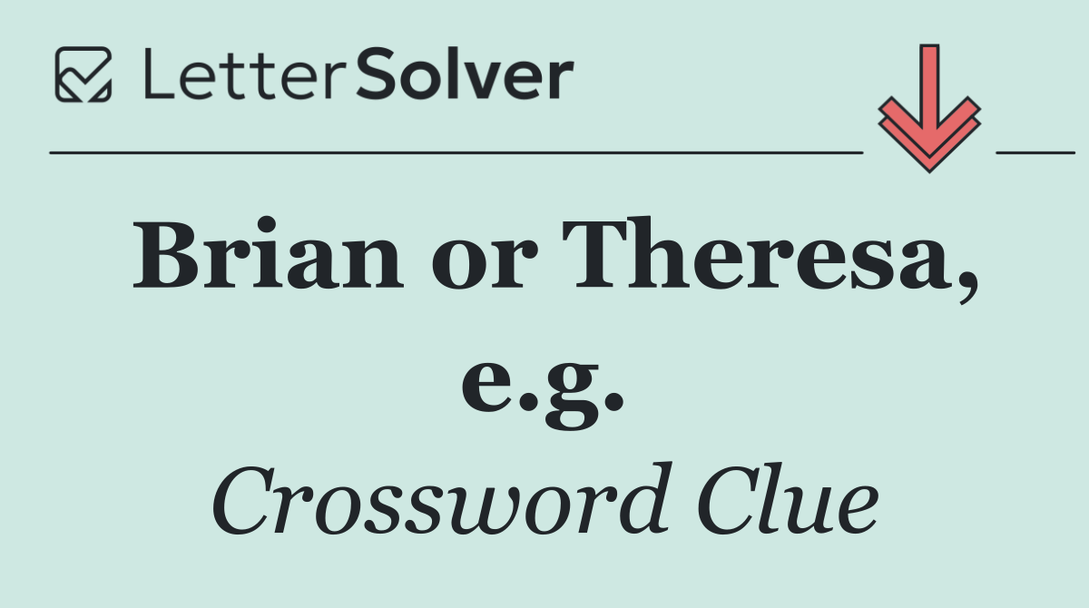 Brian or Theresa, e.g.