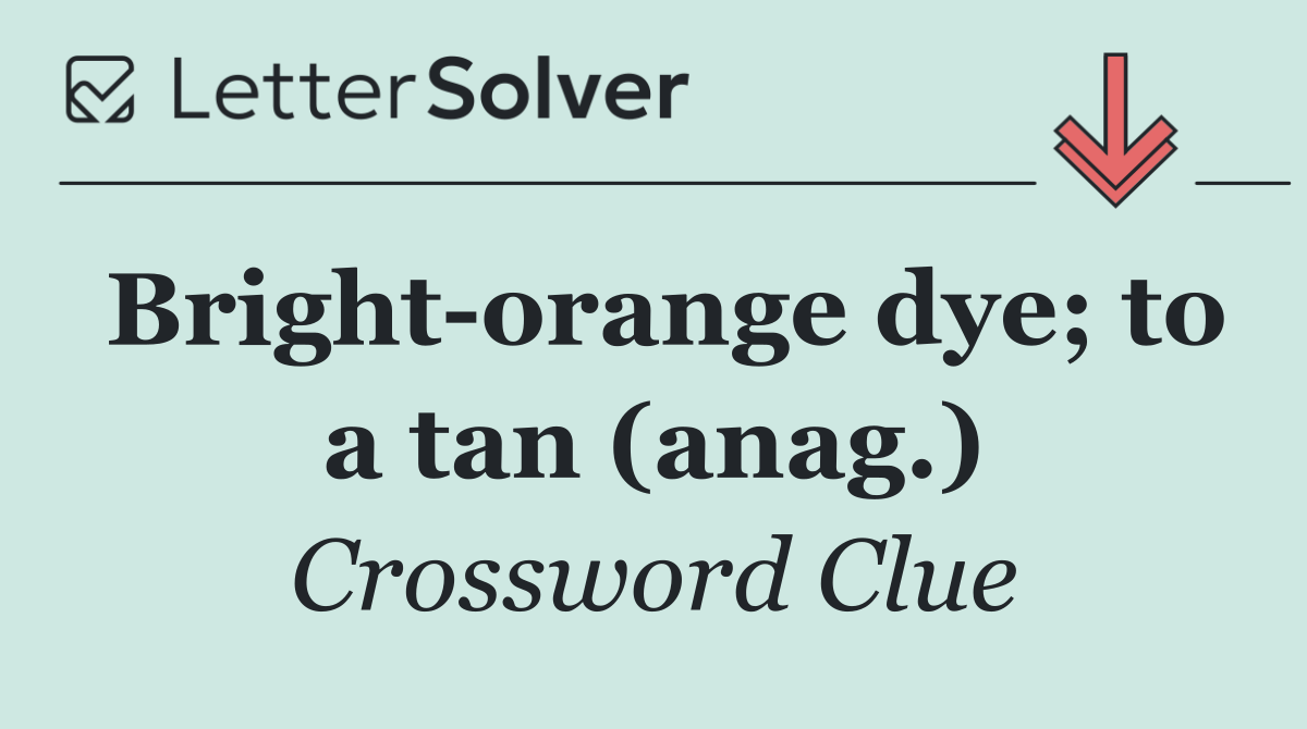 Bright orange dye; to a tan (anag.)