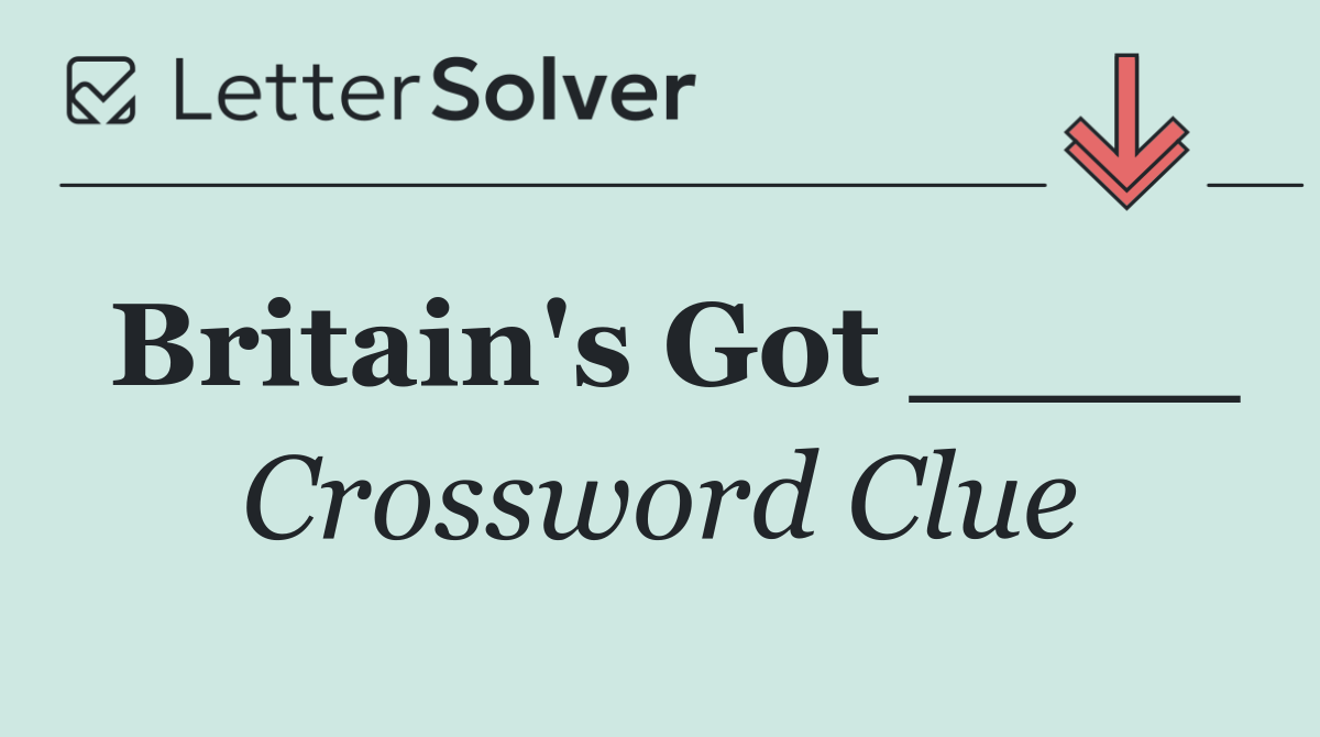 Britain's Got ____