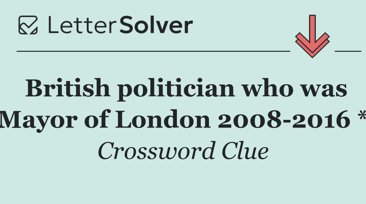 British politician who was Mayor of London 2008 2016 *