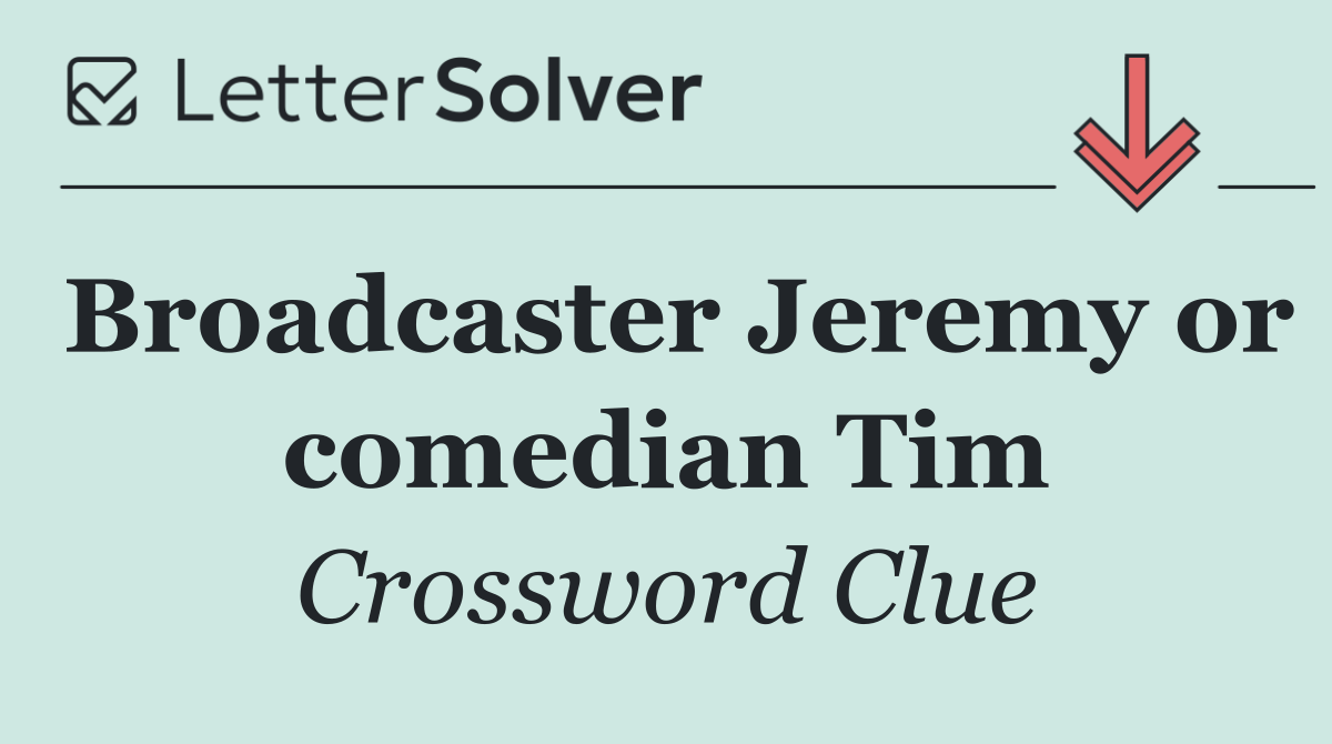 Broadcaster Jeremy or comedian Tim