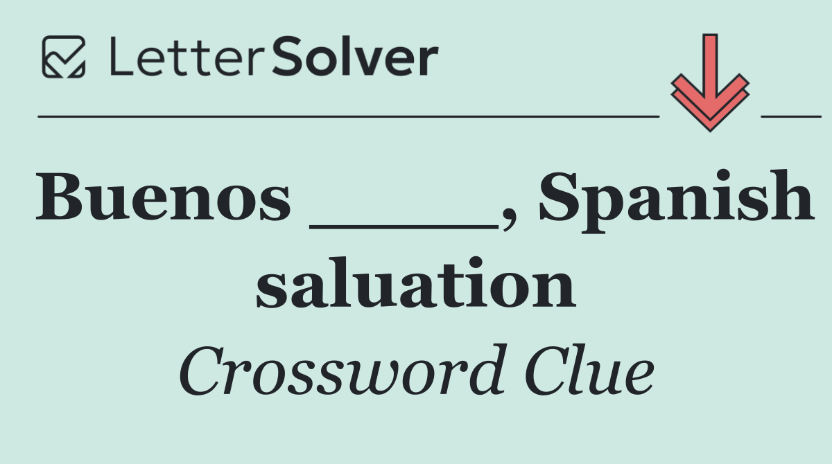 Buenos ____, Spanish saluation