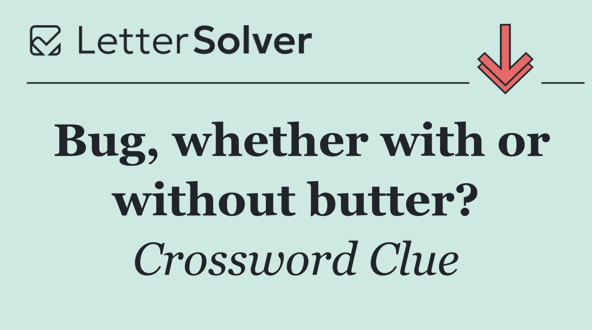 Bug, whether with or without butter?