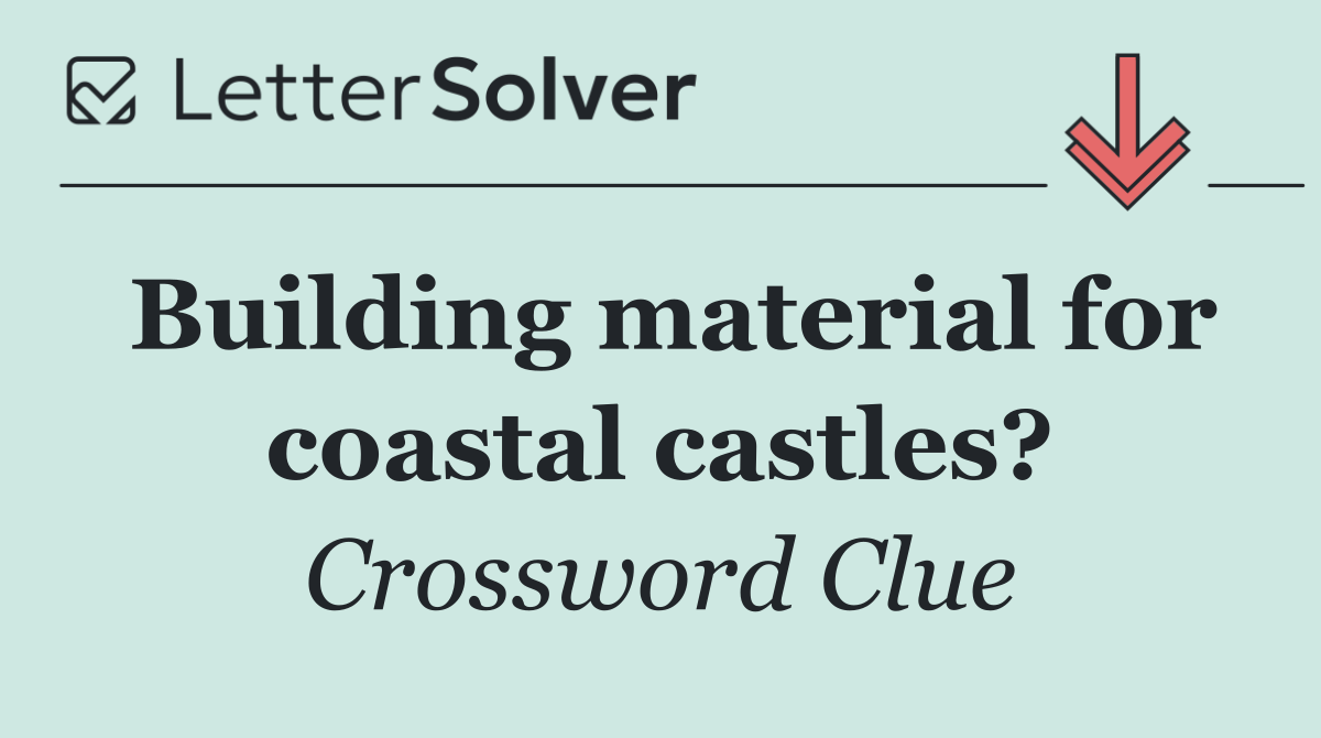 Building material for coastal castles?