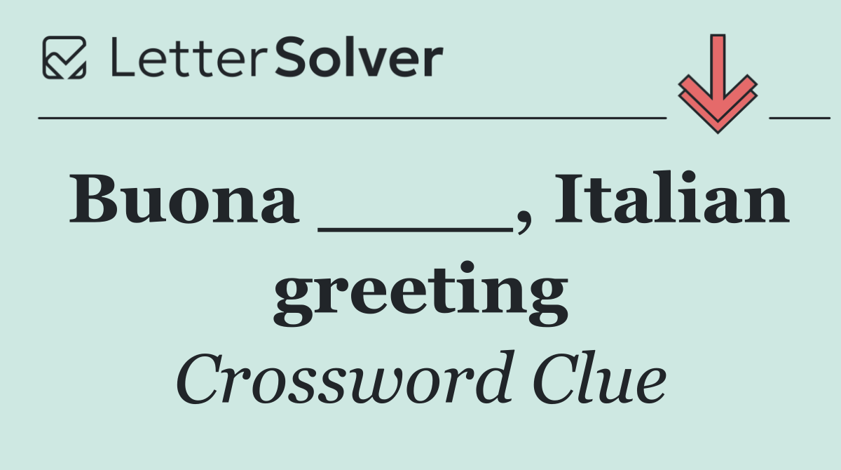 Buona ____, Italian greeting