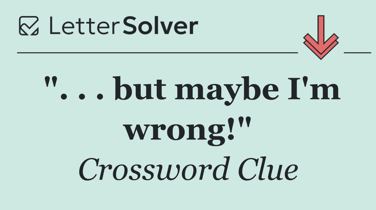 ". . . but maybe I'm wrong!"