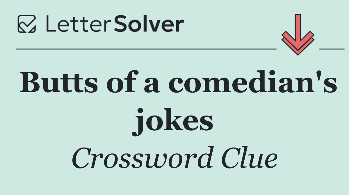 Butts of a comedian's jokes