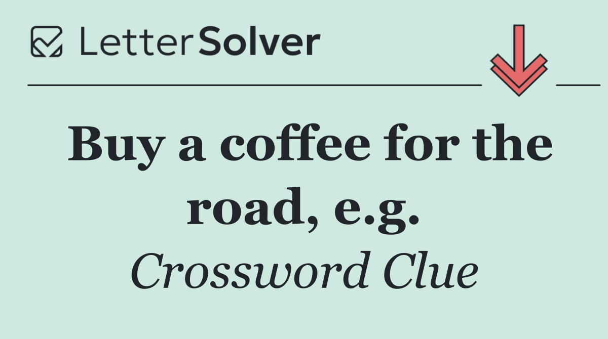 Buy a coffee for the road, e.g.