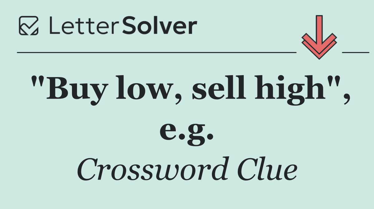 "Buy low, sell high", e.g.