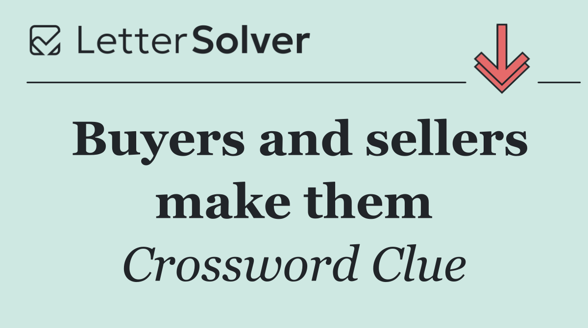 Buyers and sellers make them