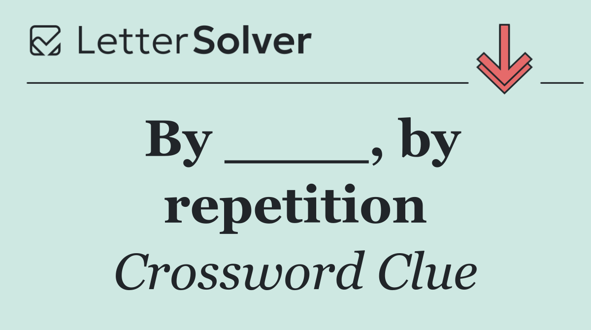 By ____, by repetition