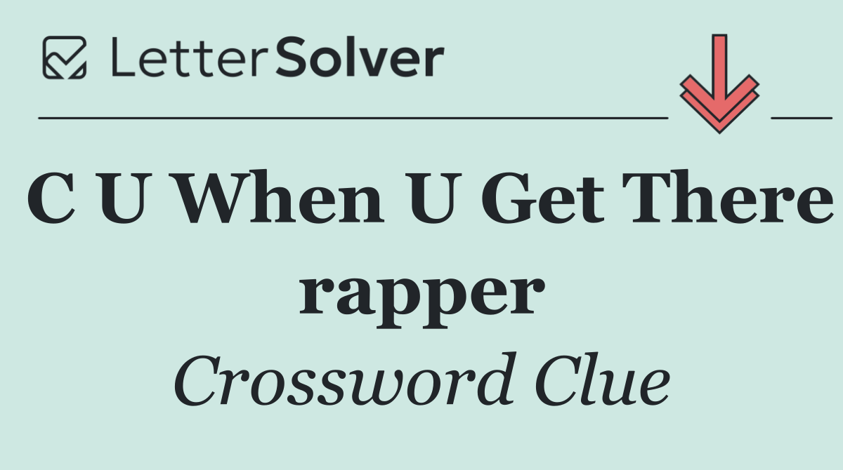 C U When U Get There rapper