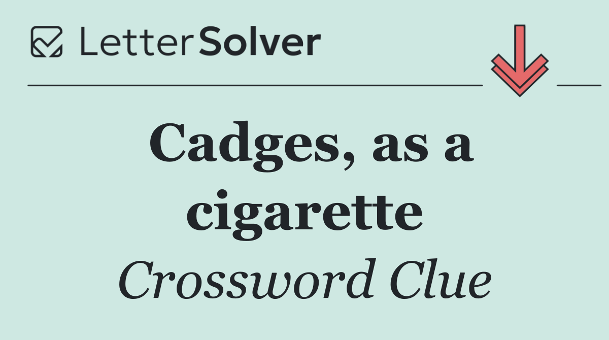 Cadges, as a cigarette