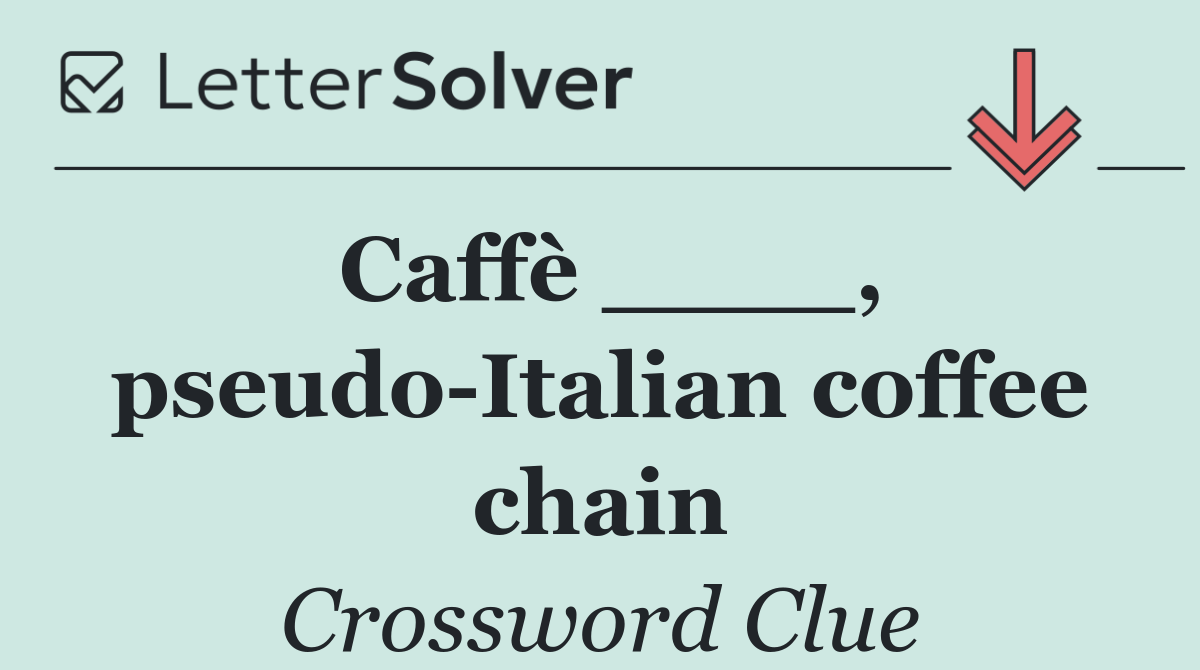 Caffè ____, pseudo Italian coffee chain