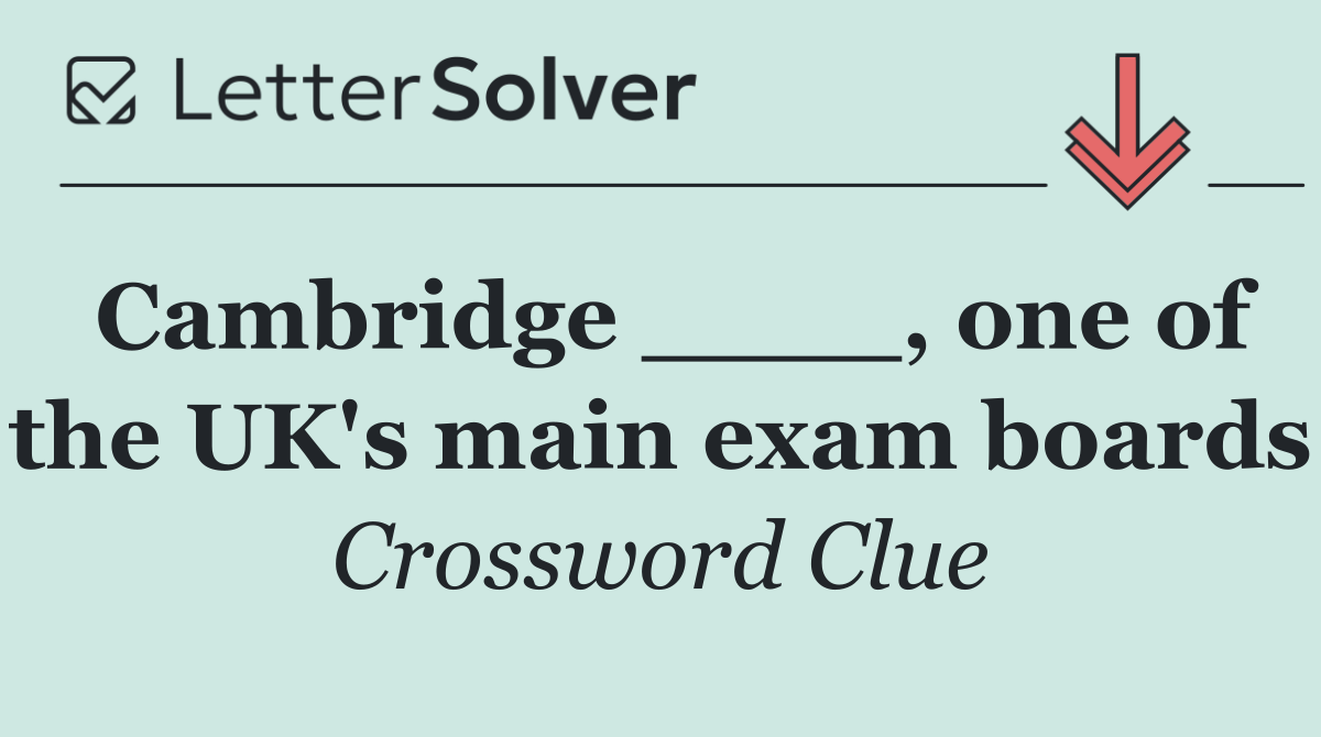 Cambridge ____, one of the UK's main exam boards