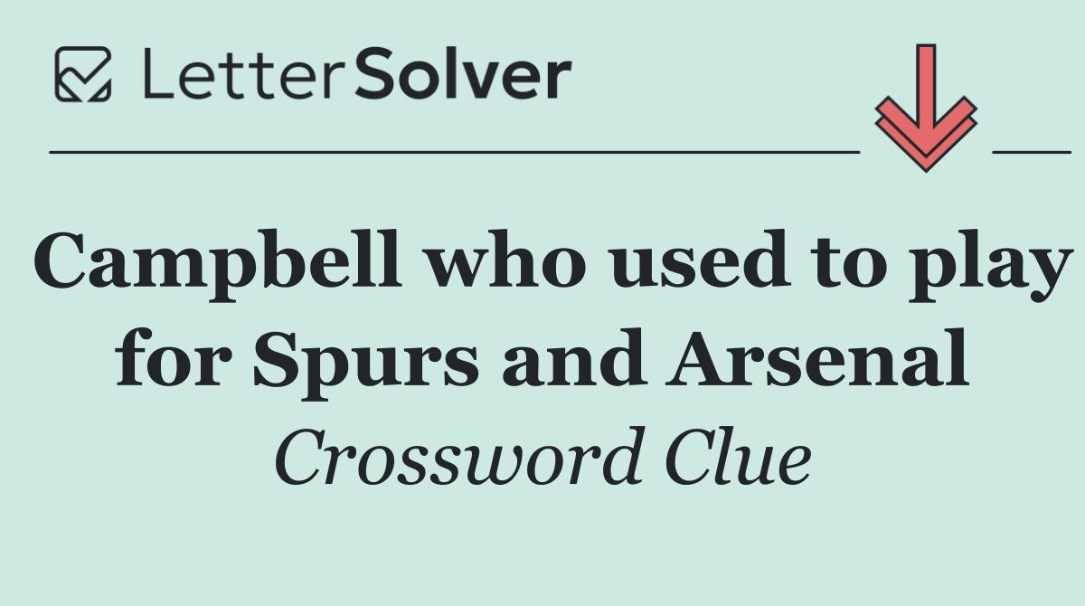 Campbell who used to play for Spurs and Arsenal
